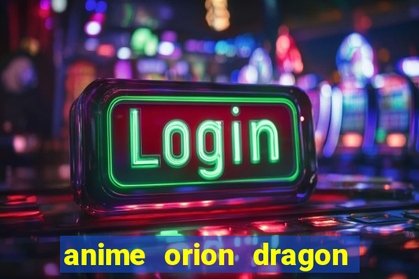 anime orion dragon ball super