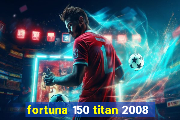 fortuna 150 titan 2008