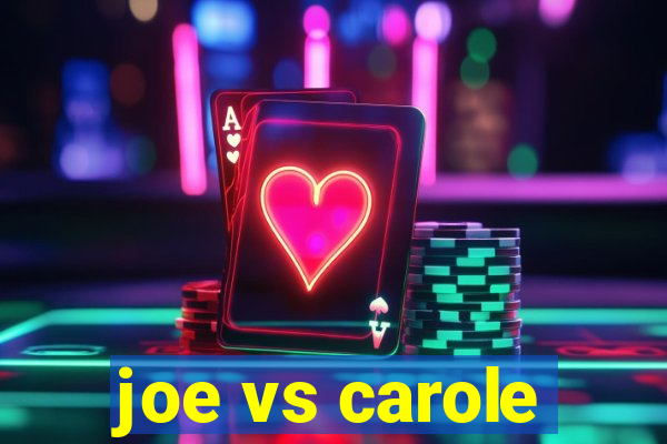 joe vs carole