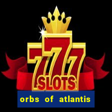 orbs of atlantis slot free play