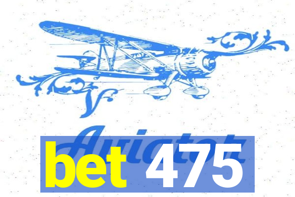 bet 475