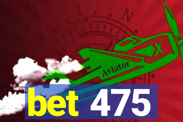 bet 475