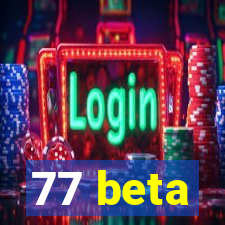 77 beta