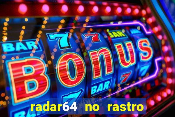 radar64 no rastro da notícia