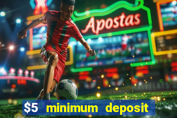 $5 minimum deposit online casino