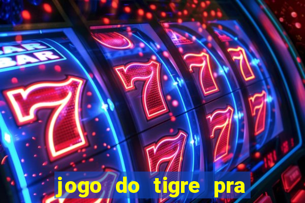 jogo do tigre pra ganhar dinheiro