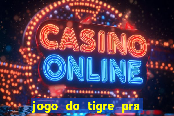 jogo do tigre pra ganhar dinheiro