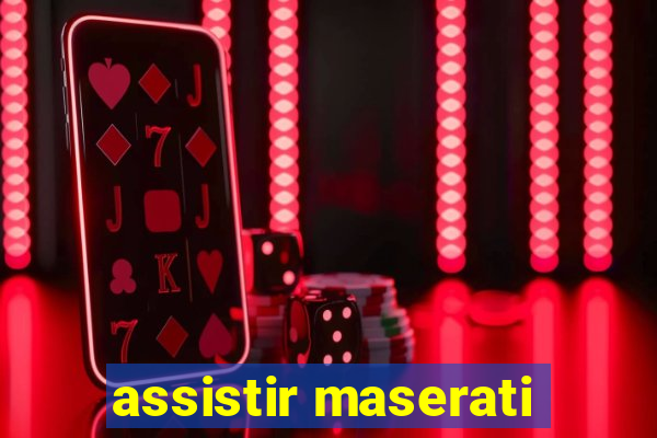 assistir maserati