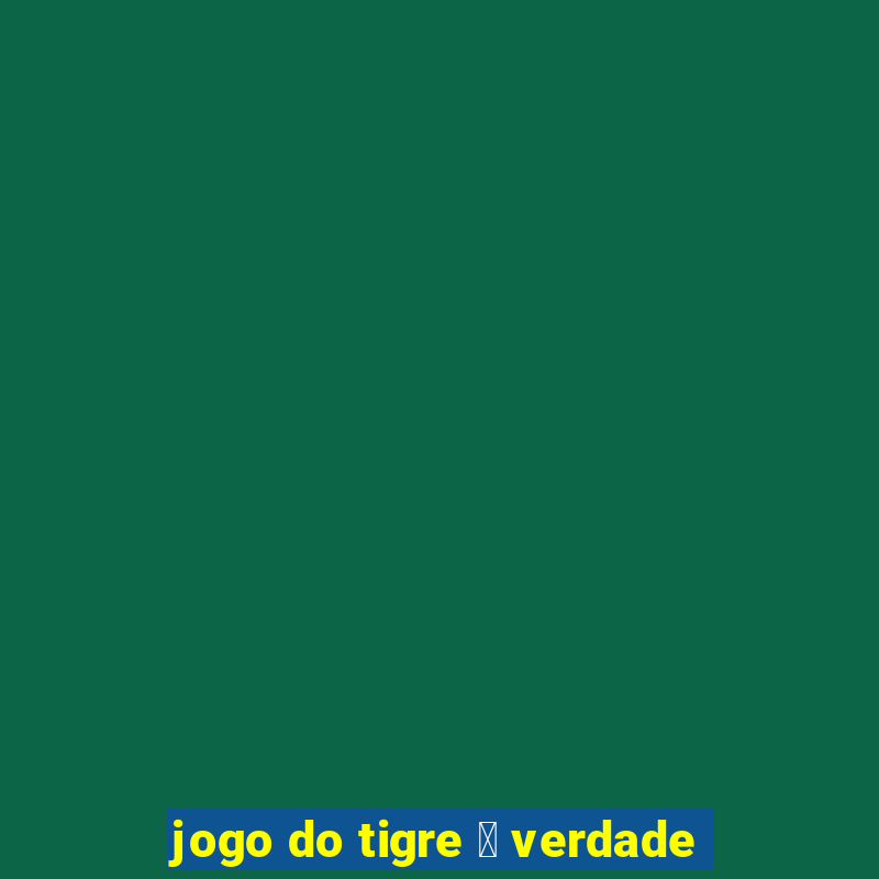 jogo do tigre 茅 verdade