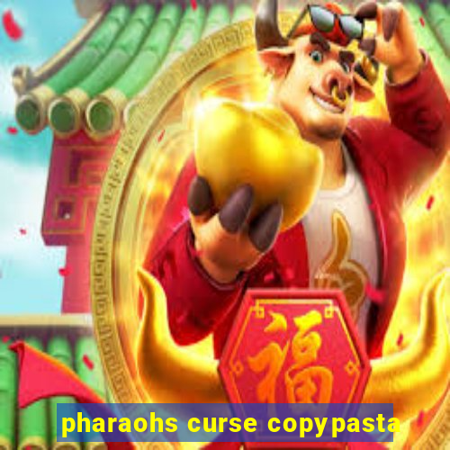 pharaohs curse copypasta