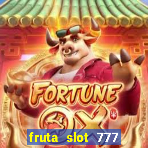 fruta slot 777 paga mesmo