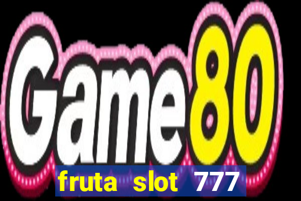 fruta slot 777 paga mesmo