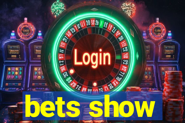 bets show