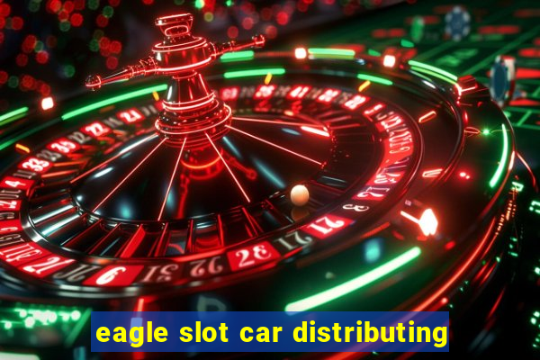 eagle slot car distributing