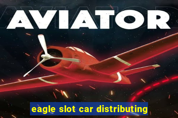 eagle slot car distributing