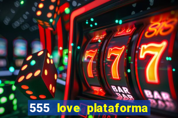 555 love plataforma de jogos