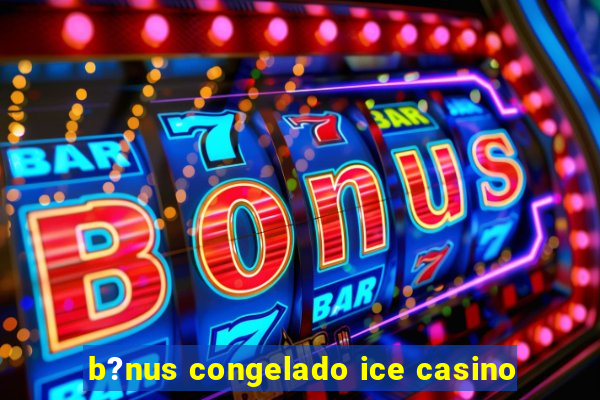 b?nus congelado ice casino