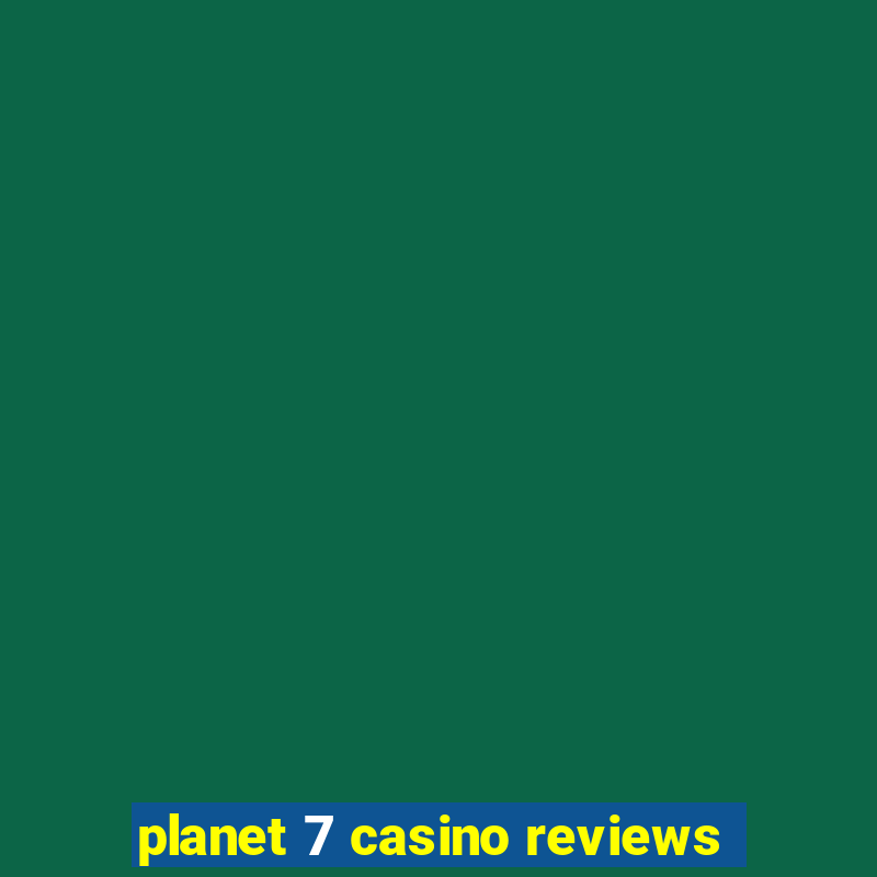 planet 7 casino reviews