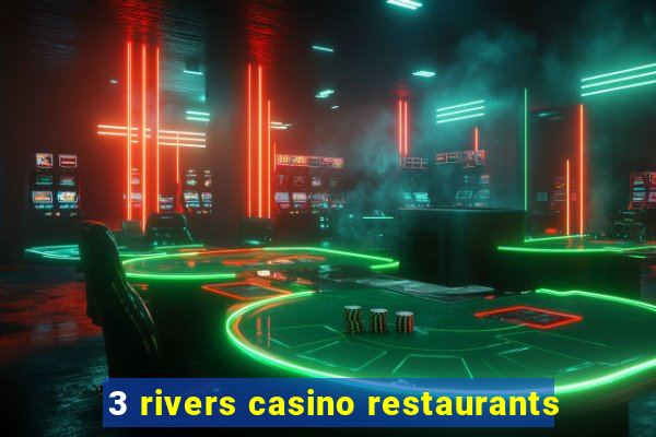 3 rivers casino restaurants