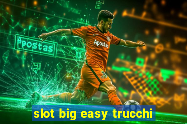 slot big easy trucchi