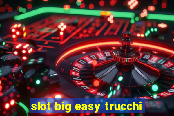 slot big easy trucchi