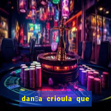 dan莽a crioula que vem da bahia