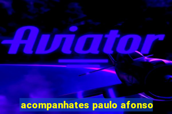 acompanhates paulo afonso