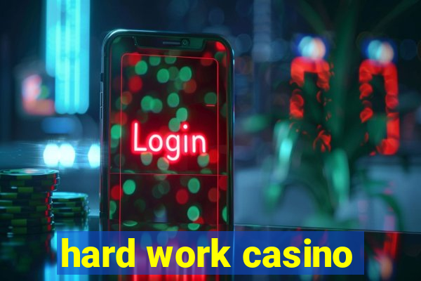 hard work casino