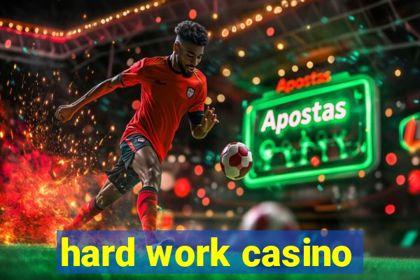 hard work casino