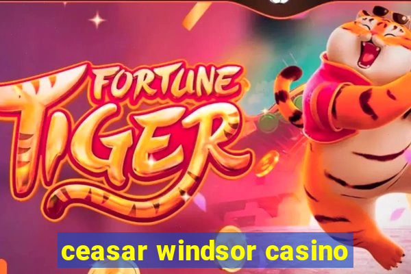 ceasar windsor casino