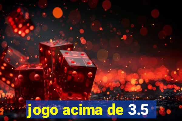 jogo acima de 3.5