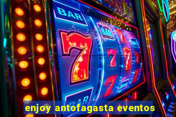 enjoy antofagasta eventos