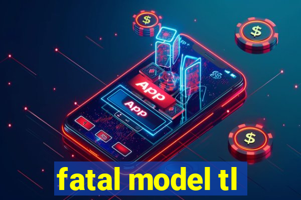 fatal model tl