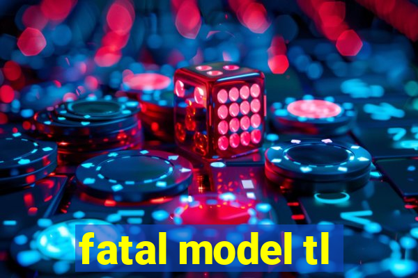 fatal model tl