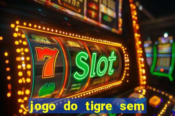 jogo do tigre sem colocar dinheiro