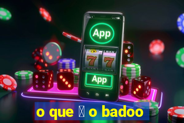 o que 茅 o badoo