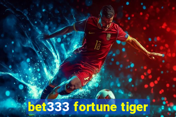 bet333 fortune tiger