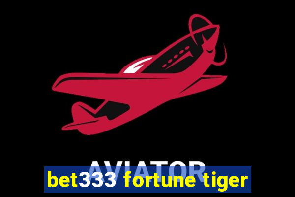 bet333 fortune tiger