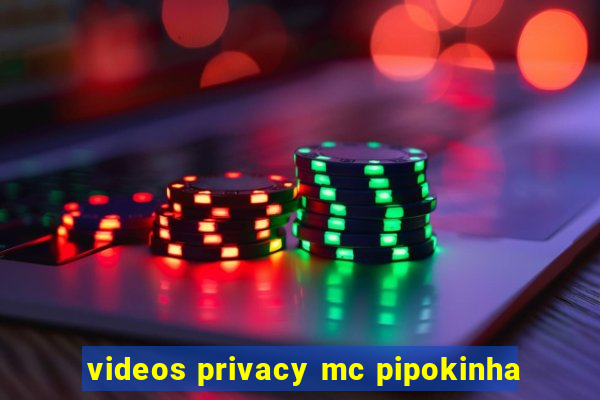 videos privacy mc pipokinha