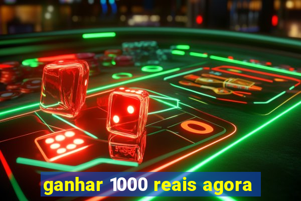 ganhar 1000 reais agora