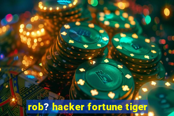 rob? hacker fortune tiger