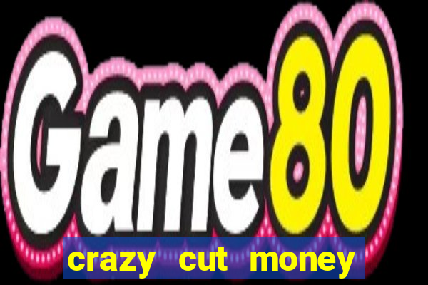 crazy cut money acesso antecipado