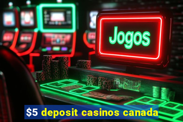 $5 deposit casinos canada