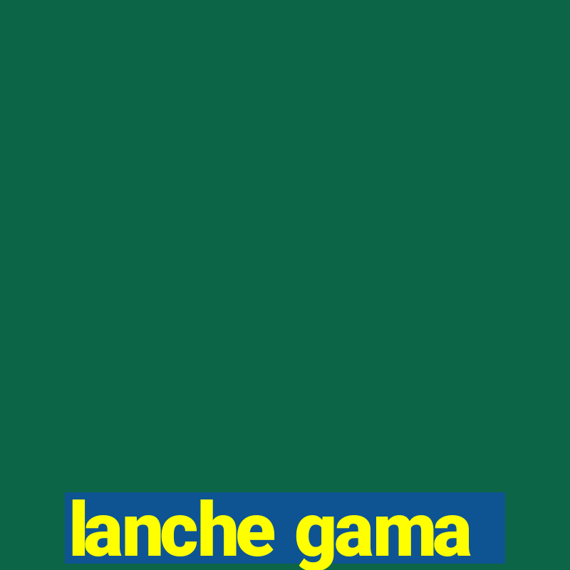 lanche gama