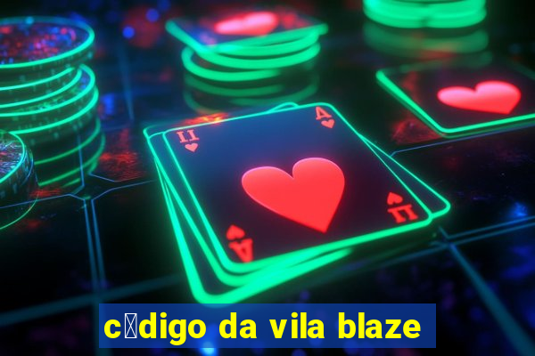 c贸digo da vila blaze