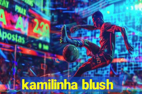 kamilinha blush