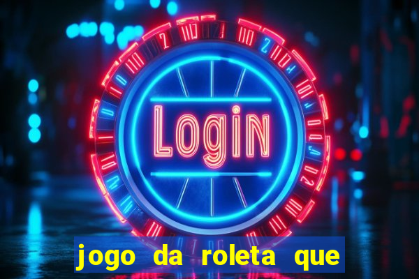 jogo da roleta que da dinheiro