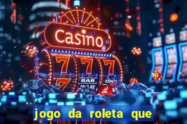 jogo da roleta que da dinheiro