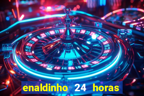 enaldinho 24 horas sem energia