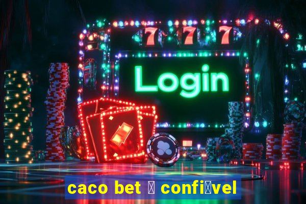 caco bet 茅 confi谩vel